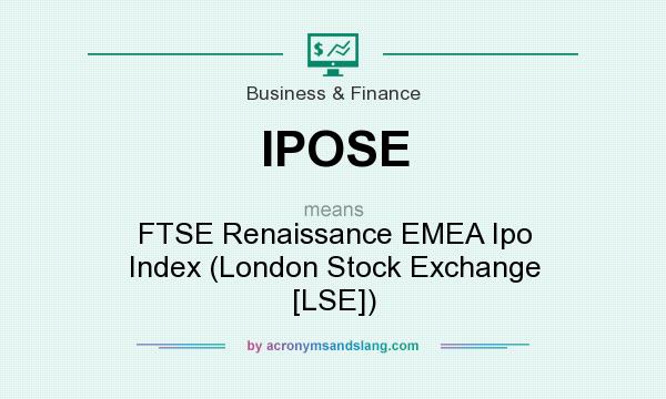 What does IPOSE mean? It stands for FTSE Renaissance EMEA Ipo Index (London Stock Exchange [LSE])