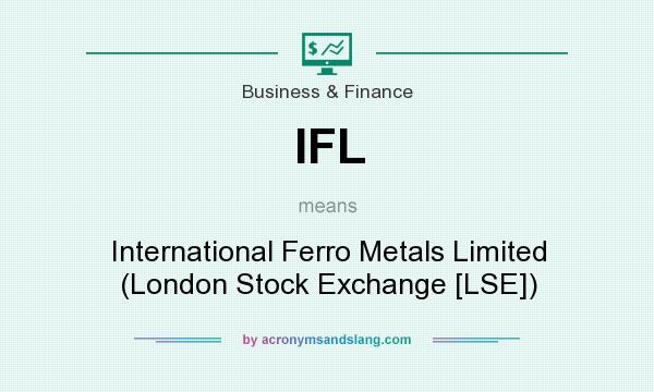 What does IFL mean? It stands for International Ferro Metals Limited (London Stock Exchange [LSE])