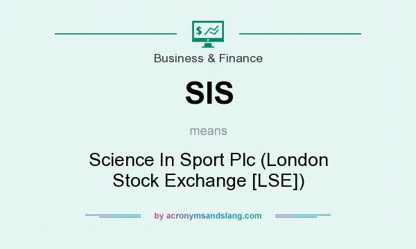 What does SIS mean? It stands for Science In Sport Plc (London Stock Exchange [LSE])