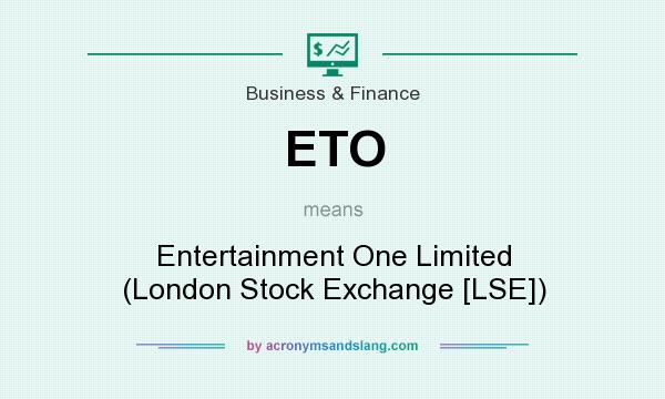 What does ETO mean? It stands for Entertainment One Limited (London Stock Exchange [LSE])