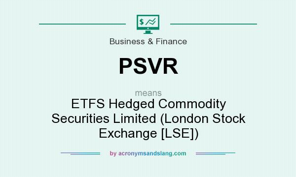 What does PSVR mean? It stands for ETFS Hedged Commodity Securities Limited (London Stock Exchange [LSE])