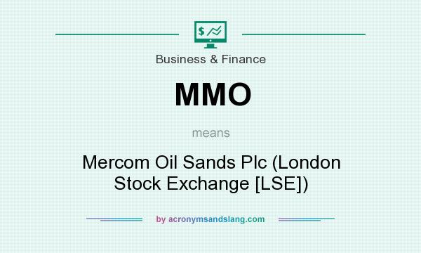 What does MMO mean? It stands for Mercom Oil Sands Plc (London Stock Exchange [LSE])
