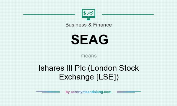 What does SEAG mean? It stands for Ishares III Plc (London Stock Exchange [LSE])