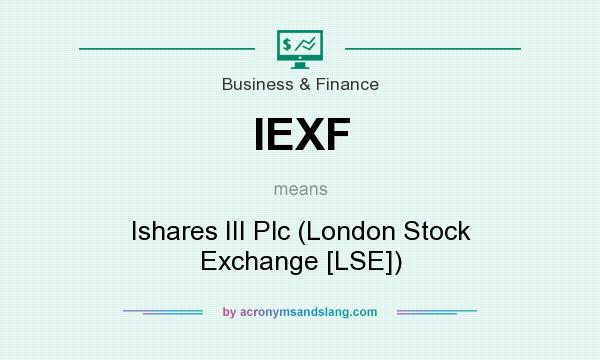 What does IEXF mean? It stands for Ishares III Plc (London Stock Exchange [LSE])