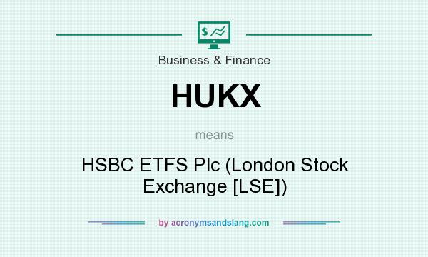 What does HUKX mean? It stands for HSBC ETFS Plc (London Stock Exchange [LSE])