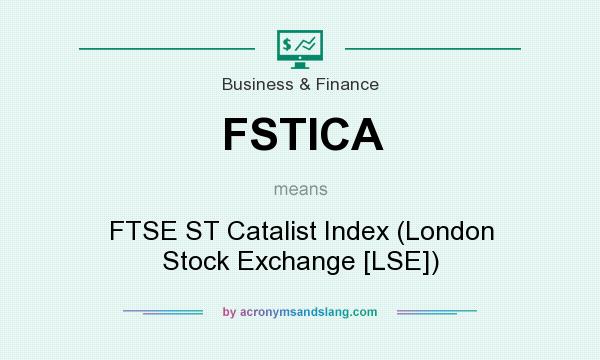 What does FSTICA mean? It stands for FTSE ST Catalist Index (London Stock Exchange [LSE])