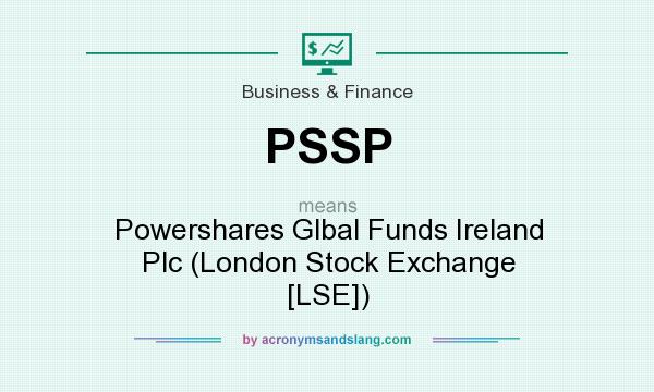 What does PSSP mean? It stands for Powershares Glbal Funds Ireland Plc (London Stock Exchange [LSE])