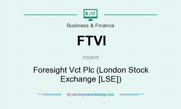 What does FTVI mean? It stands for Foresight Vct Plc (London Stock Exchange [LSE])