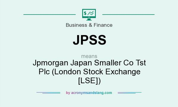 What does JPSS mean? It stands for Jpmorgan Japan Smaller Co Tst Plc (London Stock Exchange [LSE])