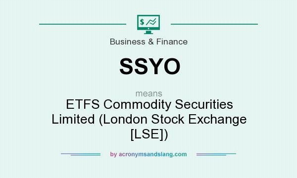 What does SSYO mean? It stands for ETFS Commodity Securities Limited (London Stock Exchange [LSE])