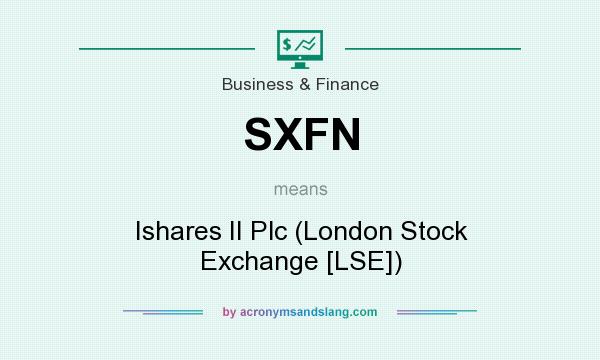 What does SXFN mean? It stands for Ishares II Plc (London Stock Exchange [LSE])
