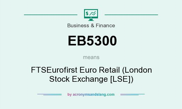 What does EB5300 mean? It stands for FTSEurofirst Euro Retail (London Stock Exchange [LSE])