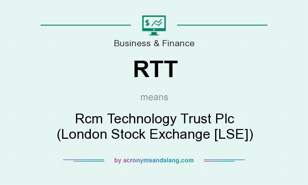 What does RTT mean? It stands for Rcm Technology Trust Plc (London Stock Exchange [LSE])