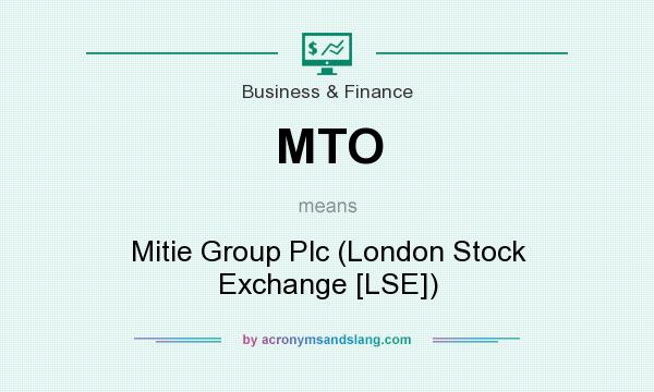 What does MTO mean? It stands for Mitie Group Plc (London Stock Exchange [LSE])
