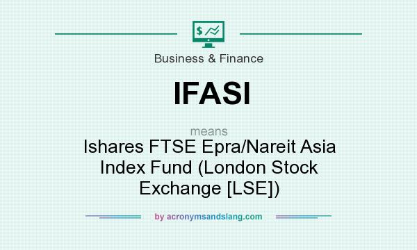 What does IFASI mean? It stands for Ishares FTSE Epra/Nareit Asia Index Fund (London Stock Exchange [LSE])