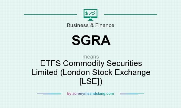 What does SGRA mean? It stands for ETFS Commodity Securities Limited (London Stock Exchange [LSE])