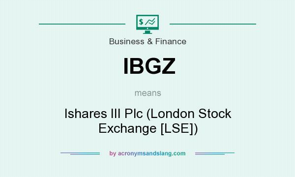 What does IBGZ mean? It stands for Ishares III Plc (London Stock Exchange [LSE])