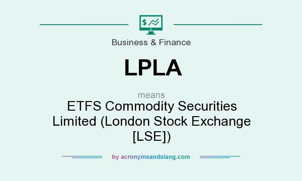 What does LPLA mean? It stands for ETFS Commodity Securities Limited (London Stock Exchange [LSE])
