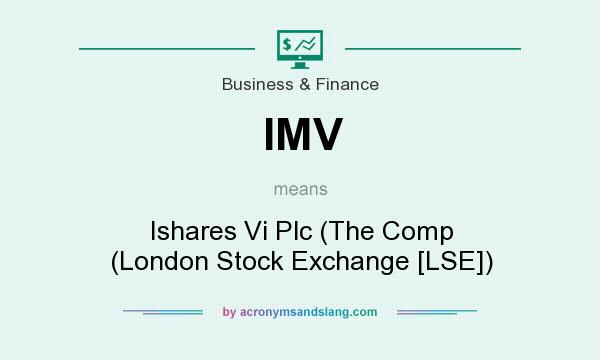 What does IMV mean? It stands for Ishares Vi Plc (The Comp (London Stock Exchange [LSE])