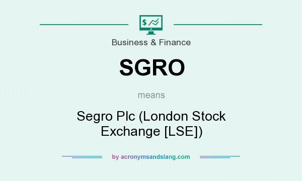 What does SGRO mean? It stands for Segro Plc (London Stock Exchange [LSE])