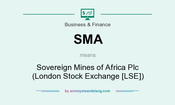 What does SMA mean? It stands for Sovereign Mines of Africa Plc (London Stock Exchange [LSE])