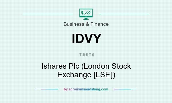 What does IDVY mean? It stands for Ishares Plc (London Stock Exchange [LSE])