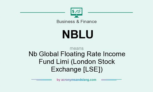 What does NBLU mean? It stands for Nb Global Floating Rate Income Fund Limi (London Stock Exchange [LSE])