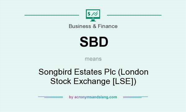 What does SBD mean? It stands for Songbird Estates Plc (London Stock Exchange [LSE])