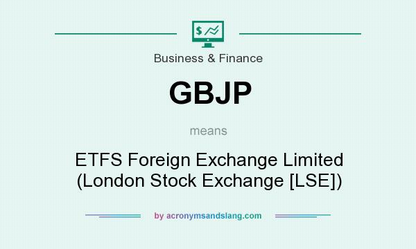 What does GBJP mean? It stands for ETFS Foreign Exchange Limited (London Stock Exchange [LSE])