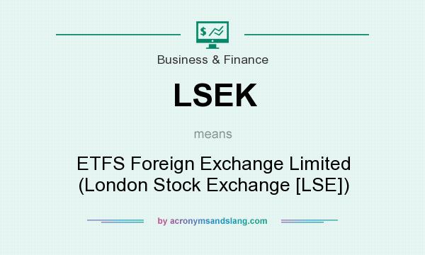 What does LSEK mean? It stands for ETFS Foreign Exchange Limited (London Stock Exchange [LSE])
