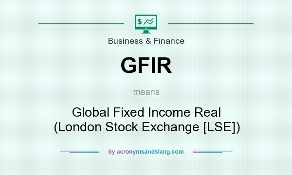 What does GFIR mean? It stands for Global Fixed Income Real (London Stock Exchange [LSE])