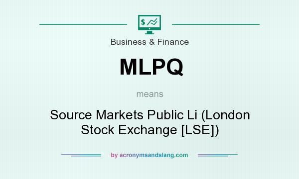 What does MLPQ mean? It stands for Source Markets Public Li (London Stock Exchange [LSE])