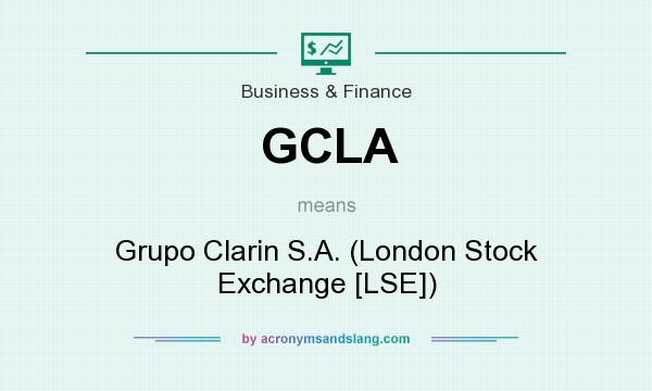 What does GCLA mean? It stands for Grupo Clarin S.A. (London Stock Exchange [LSE])