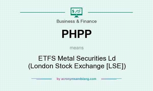 What does PHPP mean? It stands for ETFS Metal Securities Ld (London Stock Exchange [LSE])