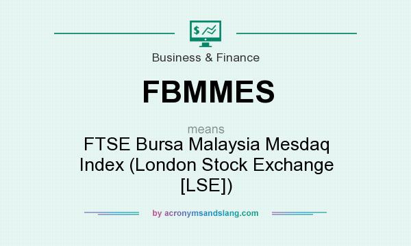 What does FBMMES mean? It stands for FTSE Bursa Malaysia Mesdaq Index (London Stock Exchange [LSE])