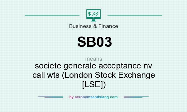 What does SB03 mean? It stands for societe generale acceptance nv call wts (London Stock Exchange [LSE])