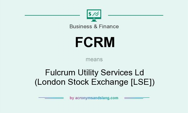 What does FCRM mean? It stands for Fulcrum Utility Services Ld (London Stock Exchange [LSE])