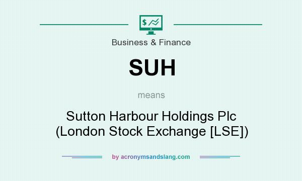 What does SUH mean? It stands for Sutton Harbour Holdings Plc (London Stock Exchange [LSE])