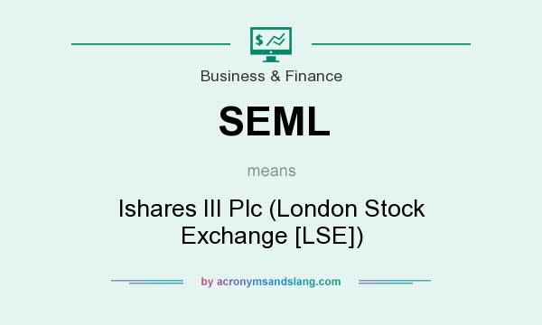 What does SEML mean? It stands for Ishares III Plc (London Stock Exchange [LSE])