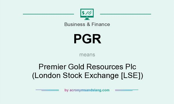 What does PGR mean? It stands for Premier Gold Resources Plc (London Stock Exchange [LSE])