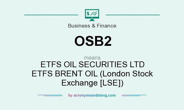 What does OSB2 mean? It stands for ETFS OIL SECURITIES LTD ETFS BRENT OIL (London Stock Exchange [LSE])