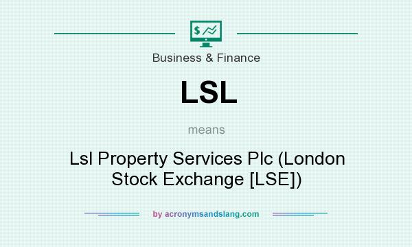 What does LSL mean? It stands for Lsl Property Services Plc (London Stock Exchange [LSE])