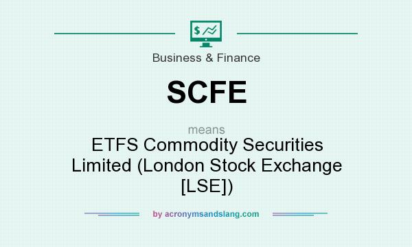 What does SCFE mean? It stands for ETFS Commodity Securities Limited (London Stock Exchange [LSE])