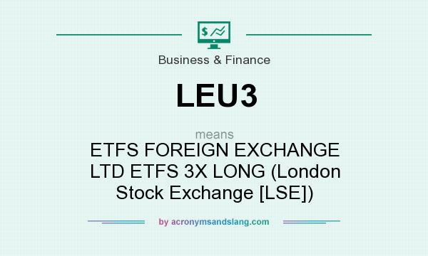What does LEU3 mean? It stands for ETFS FOREIGN EXCHANGE LTD ETFS 3X LONG (London Stock Exchange [LSE])