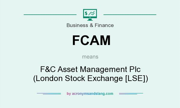 What does FCAM mean? It stands for F&C Asset Management Plc (London Stock Exchange [LSE])