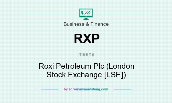 What does RXP mean? It stands for Roxi Petroleum Plc (London Stock Exchange [LSE])