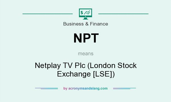 What does NPT mean? It stands for Netplay TV Plc (London Stock Exchange [LSE])