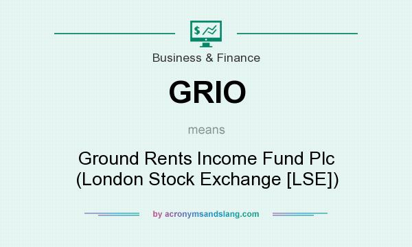 What does GRIO mean? It stands for Ground Rents Income Fund Plc (London Stock Exchange [LSE])