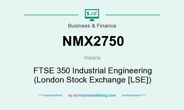 What does NMX2750 mean? It stands for FTSE 350 Industrial Engineering (London Stock Exchange [LSE])