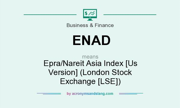 What does ENAD mean? It stands for Epra/Nareit Asia Index [Us Version] (London Stock Exchange [LSE])